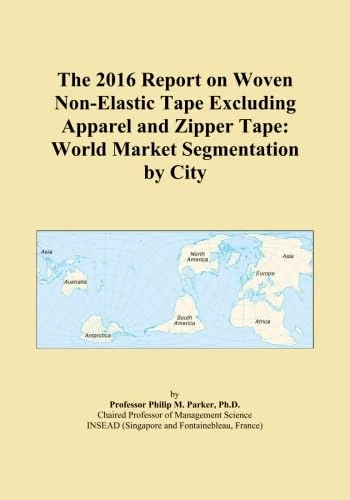 The 2016 Report on Woven Non-Elastic Tape Excluding Apparel and Zipper Tape: World Market Segmentation by City