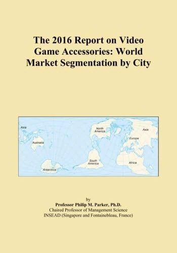 The 2016 Report on Video Game Accessories: World Market Segmentation by City