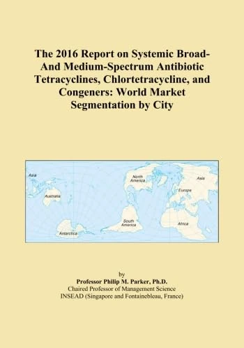 The 2016 Report on Systemic Broad-And Medium-Spectrum Antibiotic Tetracyclines, Chlortetracycline, and Congeners: World Market Segmentation by City