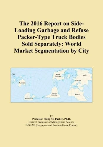 The 2016 Report on Side-Loading Garbage and Refuse Packer-Type Truck Bodies Sold Separately: World Market Segmentation by City