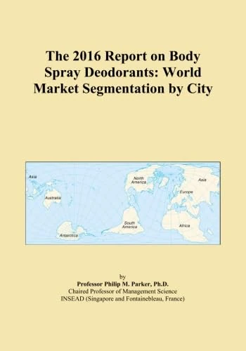 The 2016 Report on Body Spray Deodorants: World Market Segmentation by City
