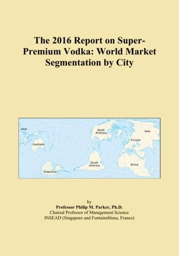 The 2016 Report on Super-Premium Vodka: World Market Segmentation by City - Image 1