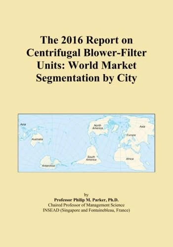 The 2016 Report on Centrifugal Blower-Filter Units: World Market Segmentation by City