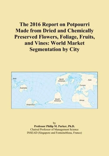 The 2016 Report on Potpourri Made from Dried and Chemically Preserved Flowers, Foliage, Fruits, and Vines: World Market Segmentation by City