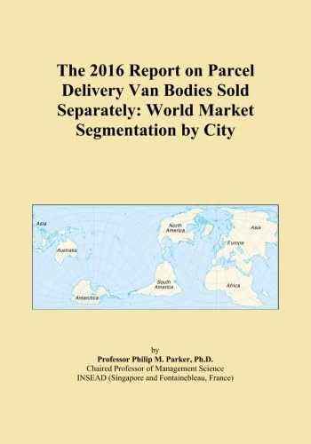 The 2016 Report on Parcel Delivery Van Bodies Sold Separately: World Market Segmentation by City