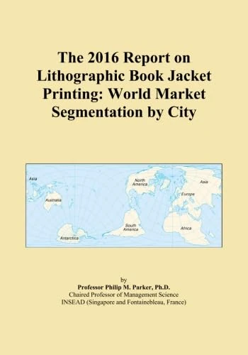 The 2016 Report on Lithographic Book Jacket Printing: World Market Segmentation by City