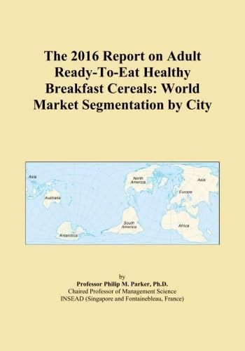 The 2016 Report on Adult Ready-To-Eat Healthy Breakfast Cereals: World Market Segmentation by City