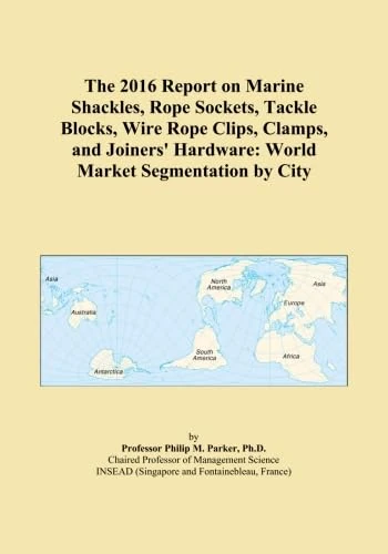 The 2016 Report on Marine Shackles, Rope Sockets, Tackle Blocks, Wire Rope Clips, Clamps, and Joiners' Hardware: World Market Segmentation by City - Image 1