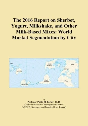 The 2016 Report on Sherbet, Yogurt, Milkshake, and Other Milk-Based Mixes: World Market Segmentation by City