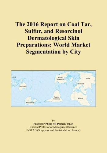 The 2016 Report on Coal Tar, Sulfur, and Resorcinol Dermatological Skin Preparations: World Market Segmentation by City