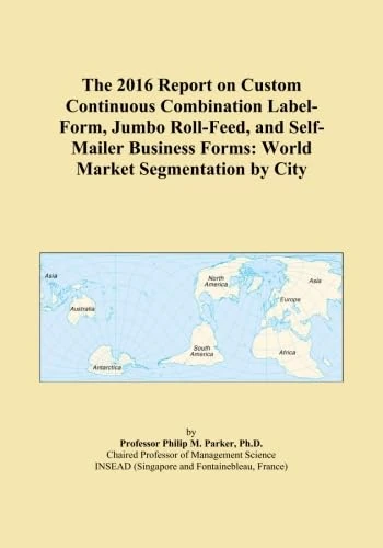 The 2016 Report on Custom Continuous Combination Label-Form, Jumbo Roll-Feed, and Self-Mailer Business Forms: World Market Segmentation by City