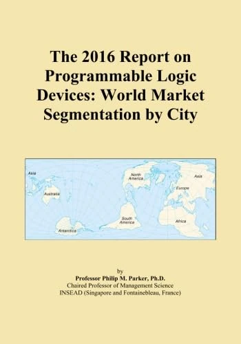 The 2016 Report on Programmable Logic Devices: World Market Segmentation by City