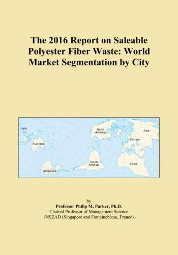 The 2016 Report on Saleable Polyester Fiber Waste: World Market Segmentation by City