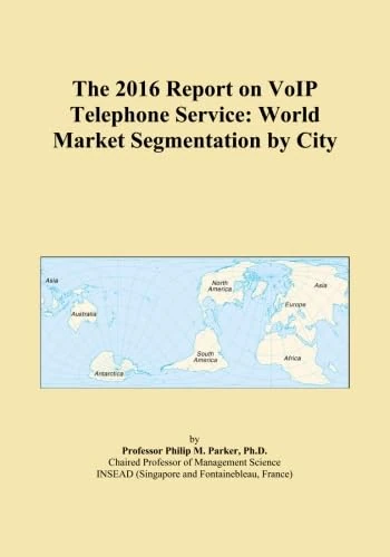The 2016 Report on VoIP Telephone Service: World Market Segmentation by City