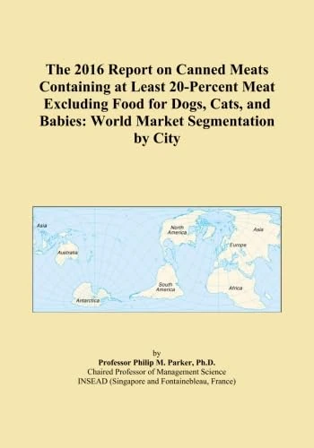 The 2016 Report on Canned Meats Containing at Least 20-Percent Meat Excluding Food for Dogs, Cats, and Babies: World Market Segmentation by City