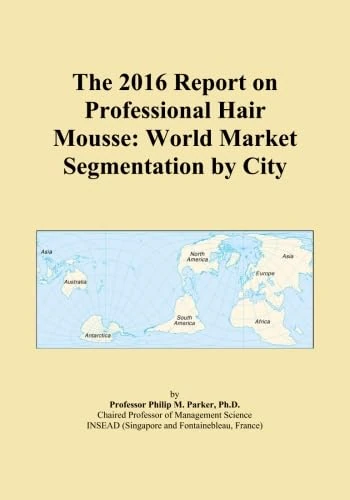 The 2016 Report on Professional Hair Mousse: World Market Segmentation by City