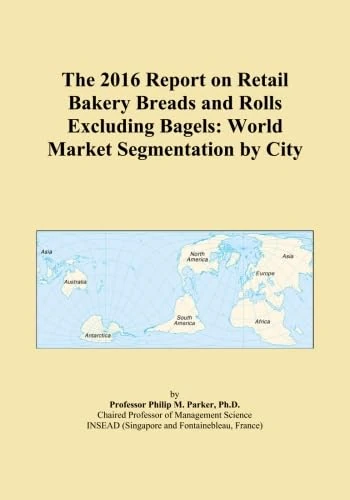 The 2016 Report on Retail Bakery Breads and Rolls Excluding Bagels: World Market Segmentation by City