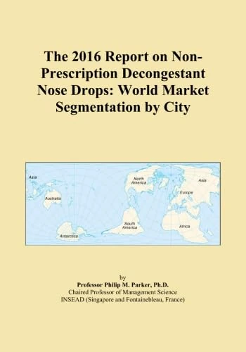 The 2016 Report on Non-Prescription Decongestant Nose Drops: World Market Segmentation by City