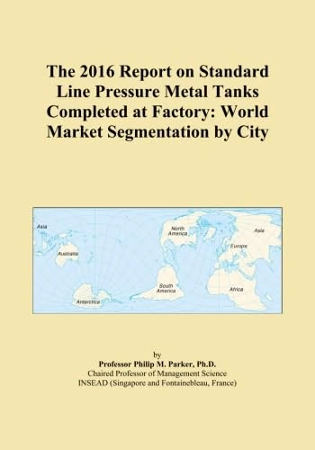 The 2016 Report on Standard Line Pressure Metal Tanks Completed at Factory: World Market Segmentation by City