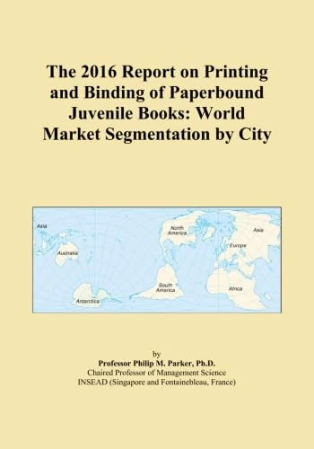 The 2016 Report on Printing and Binding of Paperbound Juvenile Books: World Market Segmentation by City