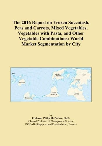 The 2016 Report on Frozen Succotash, Peas and Carrots, Mixed Vegetables, Vegetables with Pasta, and Other Vegetable Combinations: World Market Segmentation by City