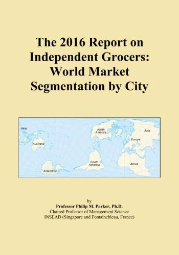 The 2016 Report on Independent Grocers: World Market Segmentation by City