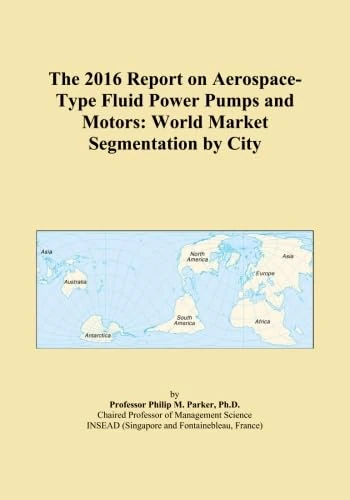 The 2016 Report on Aerospace-Type Fluid Power Pumps and Motors: World Market Segmentation by City