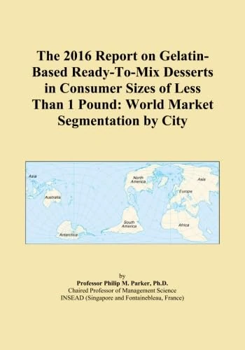 The 2016 Report on Gelatin-Based Ready-To-Mix Desserts in Consumer Sizes of Less Than 1 Pound: World Market Segmentation by City