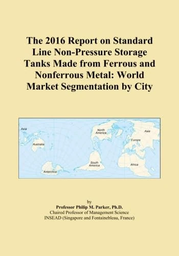 The 2016 Report on Standard Line Non-Pressure Storage Tanks Made from Ferrous and Nonferrous Metal: World Market Segmentation by City