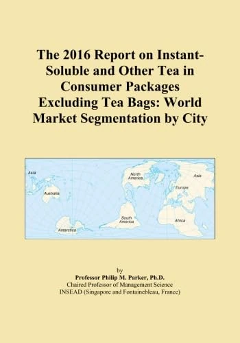 The 2016 Report on Instant-Soluble and Other Tea in Consumer Packages Excluding Tea Bags: World Market Segmentation by City