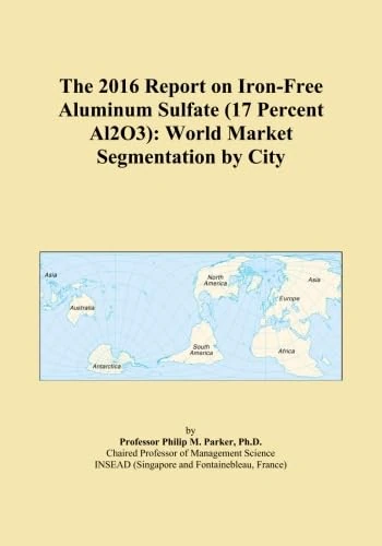 The 2016 Report on Iron-Free Aluminum Sulfate (17 Percent Al2O3): World Market Segmentation by City