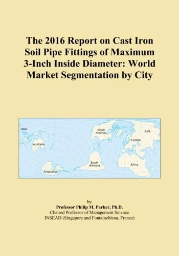 The 2016 Report on Cast Iron Soil Pipe Fittings of Maximum 3-Inch Inside Diameter: World Market Segmentation by City