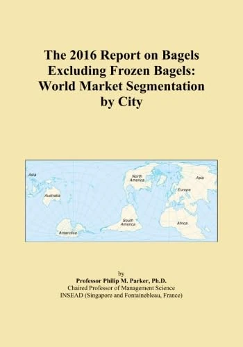 The 2016 Report on Bagels Excluding Frozen Bagels: World Market Segmentation by City