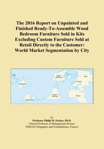 The 2016 Report on Unpainted and Finished Ready-To-Assemble Wood Bedroom Furniture Sold in Kits Excluding Custom Furniture Sold at Retail Directly to the Customer: World Market Segmentation by City
