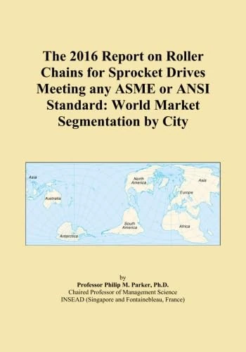 The 2016 Report on Roller Chains for Sprocket Drives Meeting any ASME or ANSI Standard: World Market Segmentation by City