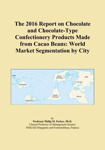 The 2016 Report on Chocolate and Chocolate-Type Confectionery Products Made from Cacao Beans: World Market Segmentation by City
