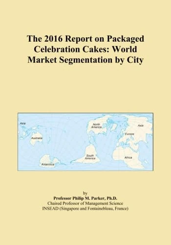 The 2016 Report on Packaged Celebration Cakes: World Market Segmentation by City