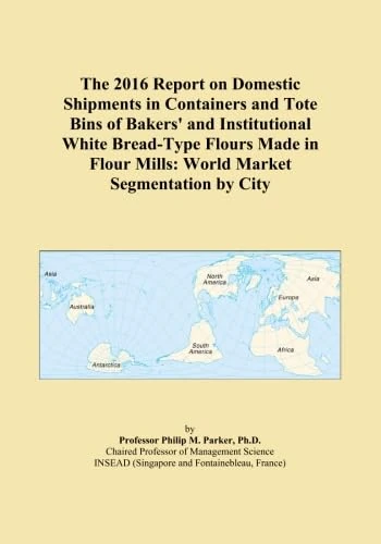 The 2016 Report on Domestic Shipments in Containers and Tote Bins of Bakers' and Institutional White Bread-Type Flours Made in Flour Mills: World Market Segmentation by City