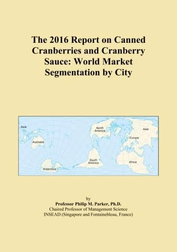 The 2016 Report on Canned Cranberries and Cranberry Sauce: World Market Segmentation by City