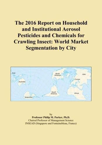 The 2016 Report on Household and Institutional Aerosol Pesticides and Chemicals for Crawling Insect: World Market Segmentation by City