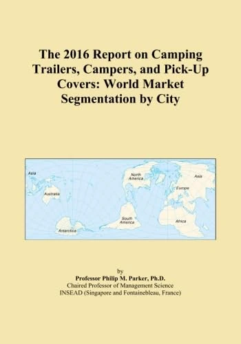 The 2016 Report on Camping Trailers, Campers, and Pick-Up Covers: World Market Segmentation by City