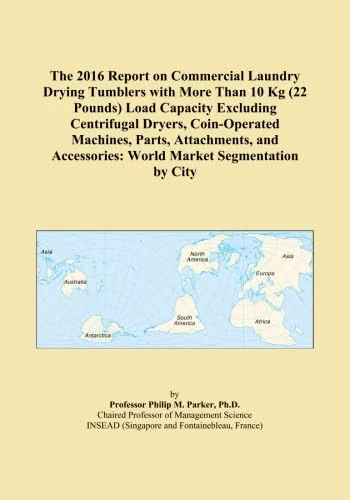 The 2016 Report on Commercial Laundry Drying Tumblers with More Than 10 Kg (22 Pounds) Load Capacity Excluding Centrifugal Dryers, Coin-Operated ... World Market Segmentation by City
