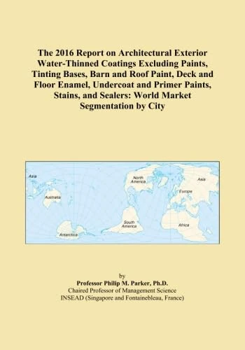 The 2016 Report on Architectural Exterior Water-Thinned Coatings Excluding Paints, Tinting Bases, Barn and Roof Paint, Deck and Floor Enamel, ... Sealers: World Market Segmentation by City