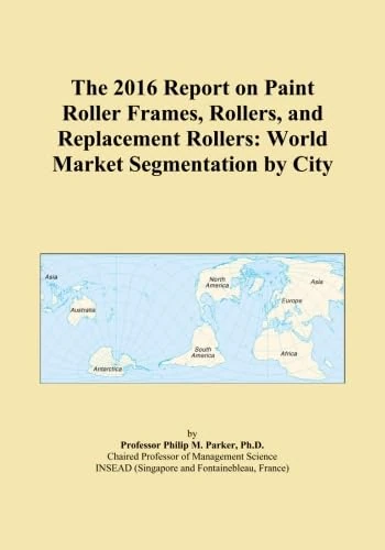 The 2016 Report on Paint Roller Frames, Rollers, and Replacement Rollers: World Market Segmentation by City