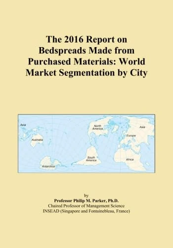 The 2016 Report on Bedspreads Made from Purchased Materials: World Market Segmentation by City