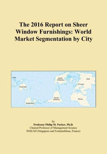 The 2016 Report on Sheer Window Furnishings: World Market Segmentation by City