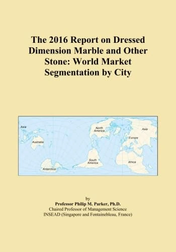 The 2016 Report on Dressed Dimension Marble and Other Stone: World Market Segmentation by City