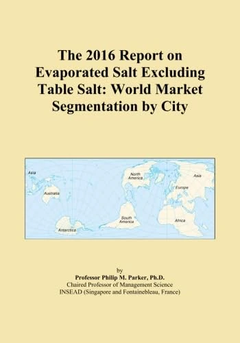 The 2016 Report on Evaporated Salt Excluding Table Salt: World Market Segmentation by City