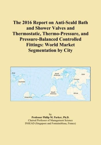 The 2016 Report on Anti-Scald Bath and Shower Valves and Thermostatic, Thermo-Pressure, and Pressure-Balanced Controlled Fittings: World Market Segmentation by City