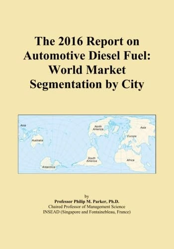 The 2016 Report on Automotive Diesel Fuel: World Market Segmentation by City